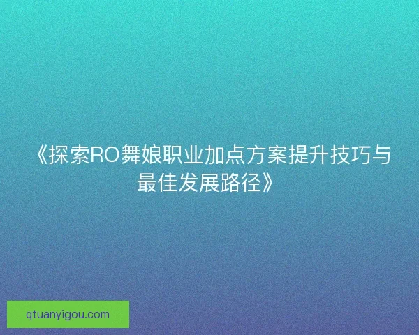 《探索RO舞娘职业加点方案提升技巧与最佳发展路径》